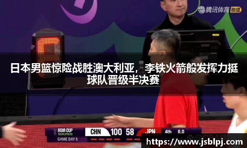 日本男篮惊险战胜澳大利亚，李铁火箭般发挥力挺球队晋级半决赛