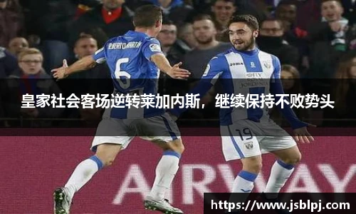 皇家社会客场逆转莱加内斯，继续保持不败势头